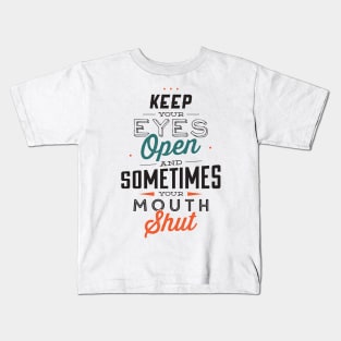 Keep Your Eyes Open and Sometimes Your Mouth shut Kids T-Shirt